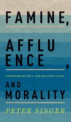 Famine, Affluence, and Morality - Singer, Peter, and Gates, Bill And Melinda (Foreword by)