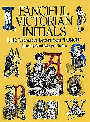 Fanciful Victorian Initials: 1,142 Decorative Letters from "Punch" - Grafton, Carol Belanger (Editor)