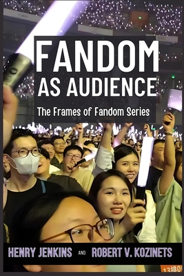 Fandom as Audience - Jenkins, Henry, and Kozinets, Robert V