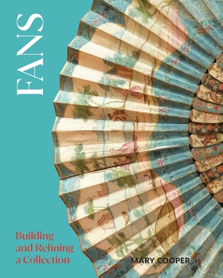 Fans: Building and Refining a Collection - Cooper, Mary