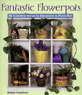Fantastic Flowerpots: 50 Creative Ways to Decorate a Plain Pot