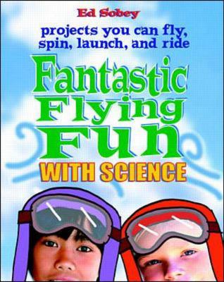 Fantastic Flying Fun with Science - Sobey, Ed