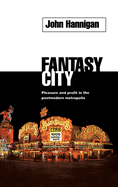 Fantasy City: Pleasure and Profit in the Postmodern Metropolis