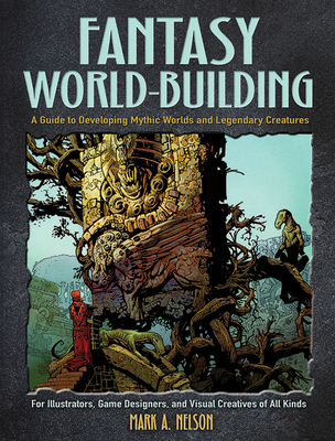Fantasy World-Building: A Guide to Developing Mythic Worlds and Legendary Creatures - Nelson, Mark