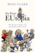 Far from Eutopia: How Europe Is Failing - And Britain Could Do Better