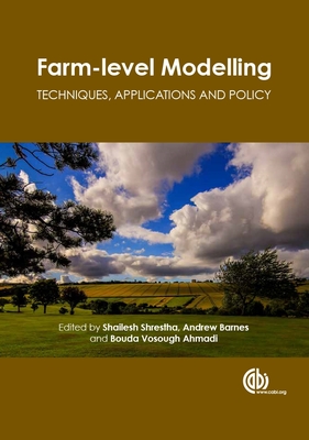 Farm-level Modelling: Techniques, Applications and Policy - Shrestha, Shailesh (Editor), and Barnes, Andrew, Professor (Editor), and Ahmadi, Bouda Vosough, Dr. (Editor)