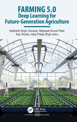 Farming 5.0: Deep Learning for Future-Generation Agriculture - Chouhan, Siddharth Singh (Editor), and Patel, Rajneesh Kumar (Editor), and Shukla, Anju (Editor)