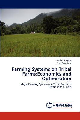 Farming Systems on Tribal Farms: Economics and Optimization - Raghav, Shalini, and Srivastava, S K, Dr.