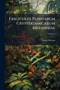 Fasciculus Plantarum Cryptogamicarum Britanniae; Volume 3