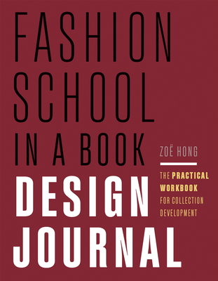 Fashion School in a Book Design Journal: The Practical Workbook for Collection Development - Hong, Zo�
