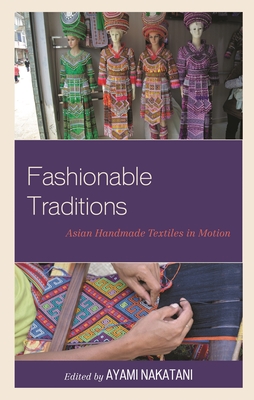 Fashionable Traditions: Asian Handmade Textiles in Motion - Nakatani, Ayami (Editor), and Ahmed, Monisha (Contributions by), and Aoki, Eriko (Contributions by)