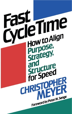 Fast Cycle Time: How to Align Purpose, Strategy, and Structure for Speed - Meyer, Christopher