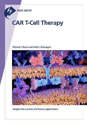 Fast Facts: CAR T-Cell Therapy: Insight Into Current and Future Applications - Buka, Richard J., and Kansagra, Ankit J.