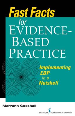 Fast Facts for Evidence-Based Practice: Implementing EBP in a Nutshell - Godshall, Maryann, PhD, CNE, Ccrn (Editor)