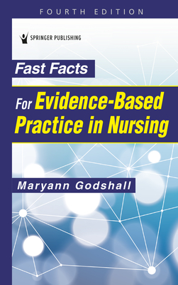 Fast Facts for Evidence-Based Practice in Nursing - Godshall, Maryann, PhD, CNE, Ccrn (Editor)