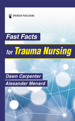 Fast Facts for Trauma Nursing - Carpenter, Dawn Dnp (Editor), and Menard, Alexander Dnp (Editor)
