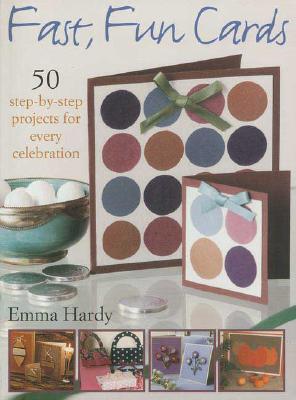 Fast, Fun Cards: 50 Step-By-Step Projects for Every Celebration - Hardy, Emma