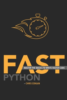 Fast Python: Master the Basics to Write Faster Code - Angel, Will (Editor), and Conlan, Chris