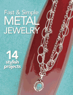 Fast & Simple Metal Jewelry: 14 Stylish Projects