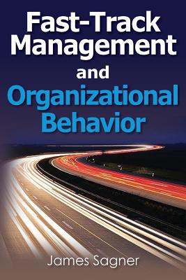 Fast-Track Management and Organizational Behavior - Sagner, James