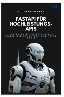 FastAPI f?r Hochleistungs-APIs: Erstellen Sie blitzschnelle Webdienste mit Python und Async-Tools - Richard, Boozman