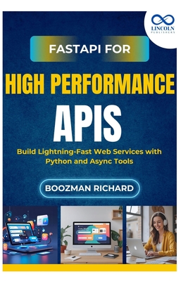 FastAPI for HighPerformance APIs: Build Lightning-Fast Web Services with Python and Async Tools - Richard, Boozman