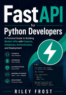 FastAPI for Python Developers: A Practical Guide to Building Modern APIs with Pydantic, Databases, Authentication, and Deployment
