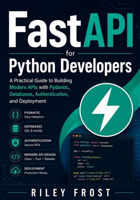 FastAPI for Python Developers: A Practical Guide to Building Modern APIs with Pydantic, Databases, Authentication, and Deployment - Frost, Riley