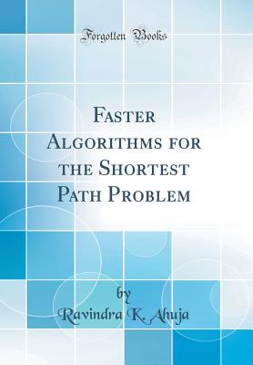 Faster Algorithms for the Shortest Path Problem (Classic Reprint) - Ahuja, Ravindra K