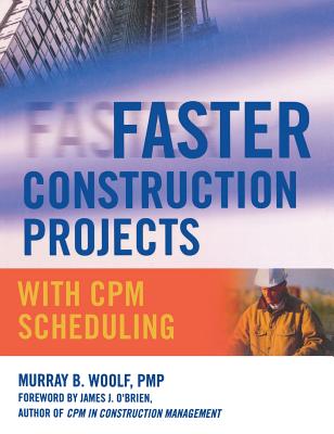 Faster Construction Projects with CPM Scheduling - Woolf, Murray B