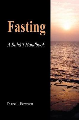 Fasting; A Baha'i Handbook - Herrmann, Duane L (Compiled by)
