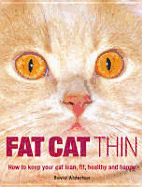 Fat Cat Thin: How to Keep Your Cat Lean, Fit, Healthy and Happy