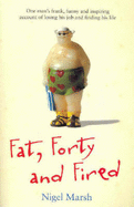 Fat, Forty And Fired