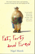 Fat, Forty And Fired
