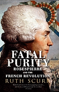 Fatal Purity: Robespierre and the French Revolution