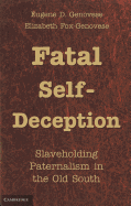 Fatal Self-Deception: Slaveholding Paternalism in the Old South