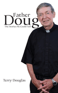 Father Doug The Stories He Could Tell: Edited by Terry Douglas