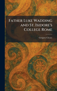 Father Luke Wadding and St. Isidore's College Rome