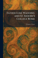 Father Luke Wadding and St. Isidore's College Rome