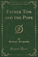 Father Tom and the Pope (Classic Reprint)