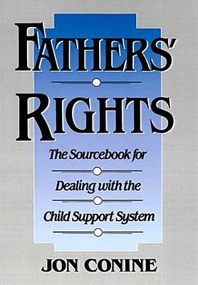 Fathers' Rights: The Sourcebook for Dealing with the Child Support System - Conine, Jon, and Walker, Lawrie
