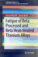 Fatigue of Beta Processed and Beta Heat-Treated Titanium Alloys