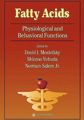 Fatty Acids: Physiological and Behavioral Functions - Mostofsky, David I. (Editor), and Yehuda, Shlomo (Editor), and Salem Jr., Norman (Editor)