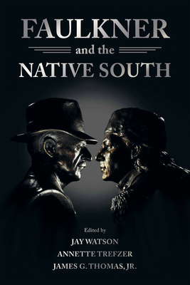 Faulkner and the Native South - Watson, Jay, and Trefzer, Annette (Editor), and Thomas, James G (Editor)