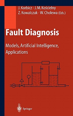 Fault Diagnosis: Models, Artificial Intelligence, Applications - Korbicz, J�zef (Editor), and Koscielny, Jan M (Editor), and Kowalczuk, Zdzislaw (Editor)