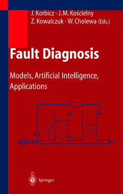 Fault Diagnosis: Models, Artificial Intelligence, Applications - Korbicz, J�zef (Editor), and Koscielny, Jan M (Editor), and Kowalczuk, Zdzislaw (Editor)