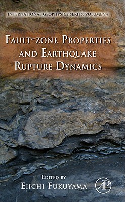Fault-Zone Properties and Earthquake Rupture Dynamics: Volume 94 - Fukuyama, Eiichi (Editor)