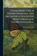 Fauna Insectorum Fridrichsdalina, Sive Methodica Descriptio Insectorum Agri Fridrichsdalensis