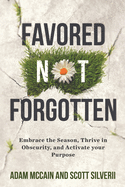 Favored Not Forgotten: Embrace the Season, Thrive in Obscurity, Activate your Purpose