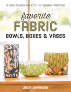 Favorite Fabric Bowls, Boxes & Vases: 15 Quick-to-Make Projects